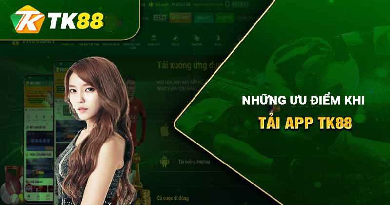 TK88 ⭐️ Tk88 Tradein - Link Vào TK88.COM Đăng Ký, Đăng Nhập T9/2026 39 Những ưu điểm khi tải app Tk88 về điện thoại